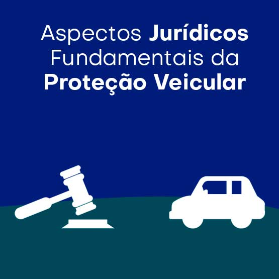 ASPECTOS JURÍDICOS FUNDAMENTAIS DA PROTEÇÃO VEICULAR